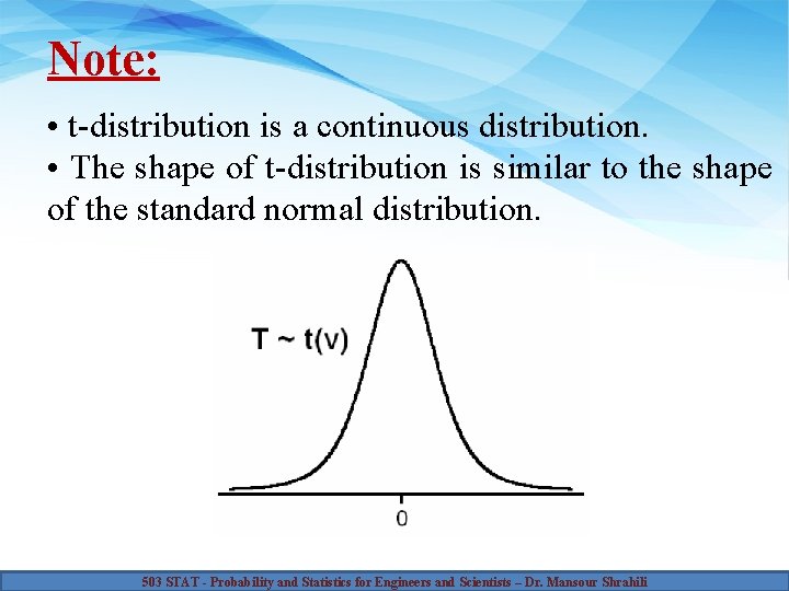 Note: • t-distribution is a continuous distribution. • The shape of t-distribution is similar