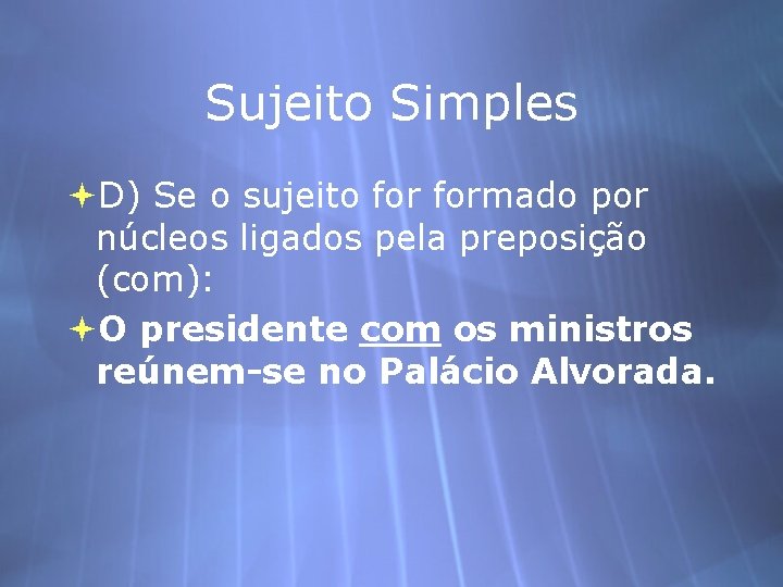 Sujeito Simples D) Se o sujeito formado por núcleos ligados pela preposição (com): O