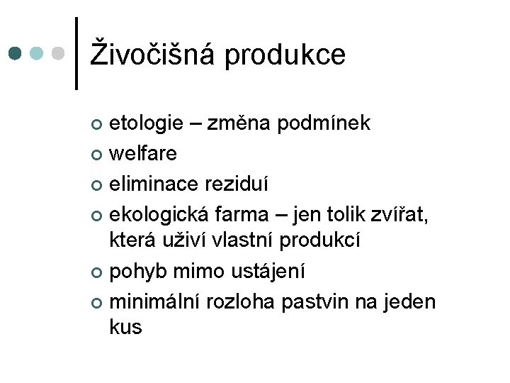 Živočišná produkce etologie – změna podmínek ¢ welfare ¢ eliminace reziduí ¢ ekologická farma