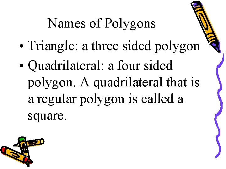 Names of Polygons • Triangle: a three sided polygon • Quadrilateral: a four sided