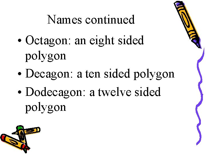 Names continued • Octagon: an eight sided polygon • Decagon: a ten sided polygon