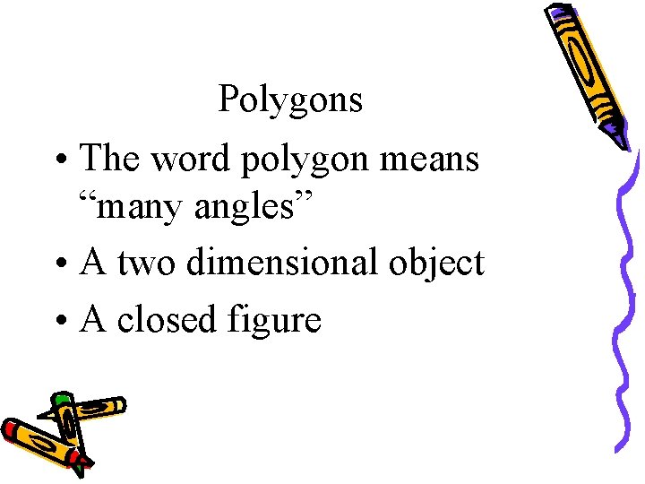 Polygons • The word polygon means “many angles” • A two dimensional object •