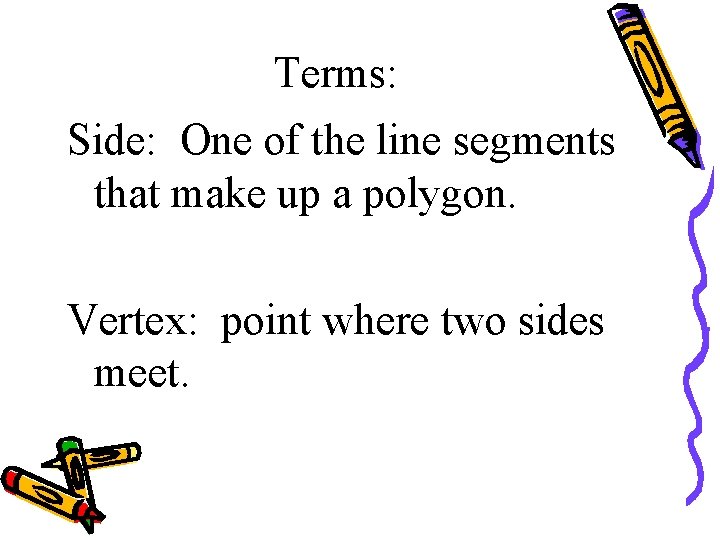 Terms: Side: One of the line segments that make up a polygon. Vertex: point