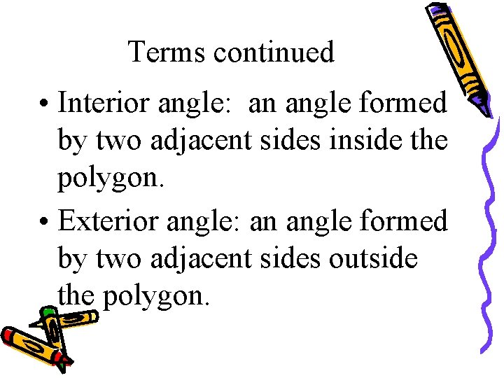 Terms continued • Interior angle: an angle formed by two adjacent sides inside the