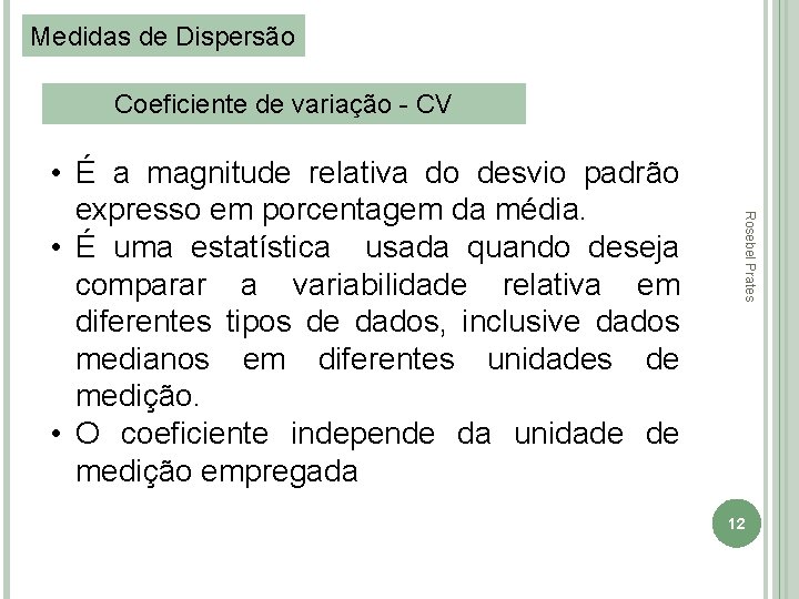 Medidas de Dispersão Coeficiente de variação - CV Rosebel Prates • É a magnitude