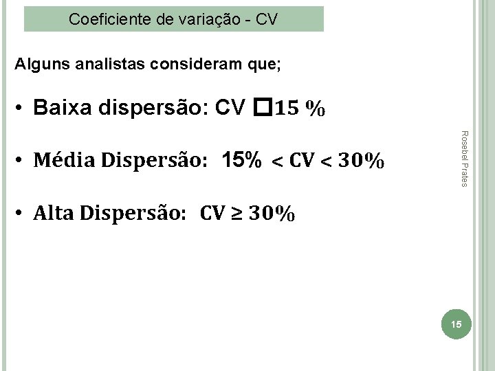 Coeficiente de variação - CV Alguns analistas consideram que; • Baixa dispersão: CV �