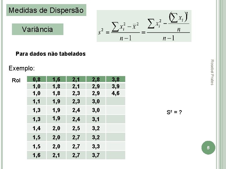 Medidas de Dispersão Variância Para dados não tabelados Rosebel Prates Exemplo: Rol 0, 8