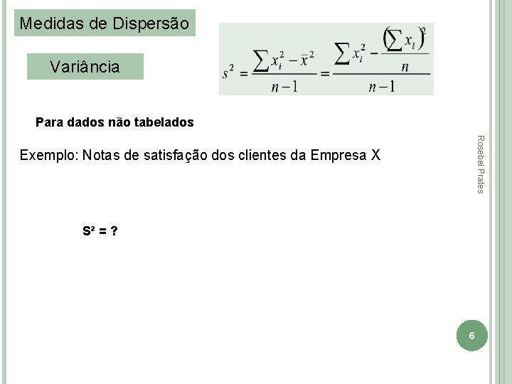 Medidas de Dispersão Variância Para dados não tabelados Rosebel Prates Exemplo: Notas de satisfação