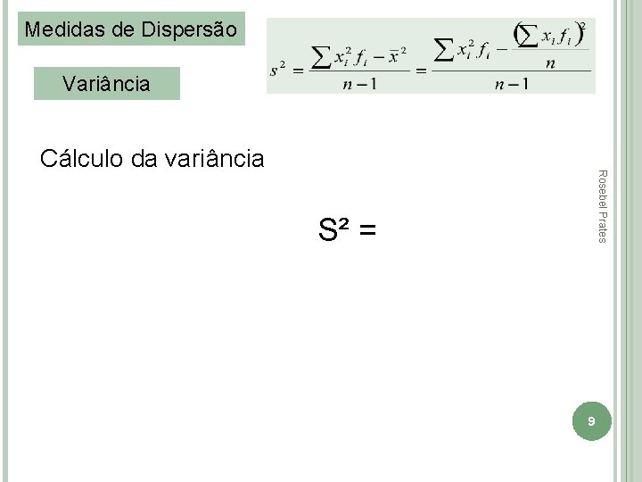 Medidas de Dispersão Variância Rosebel Prates Cálculo da variância S² = 9 