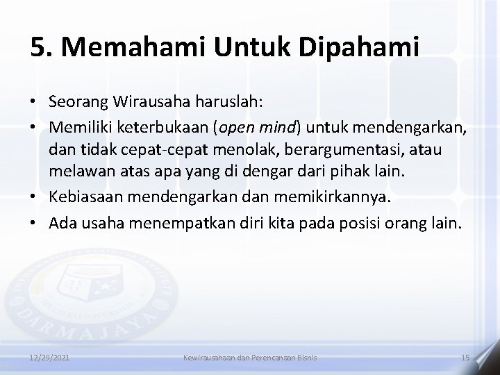 5. Memahami Untuk Dipahami • Seorang Wirausaha haruslah: • Memiliki keterbukaan (open mind) untuk