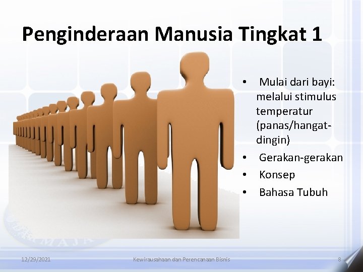 Penginderaan Manusia Tingkat 1 • Mulai dari bayi: melalui stimulus temperatur (panas/hangatdingin) • Gerakan-gerakan