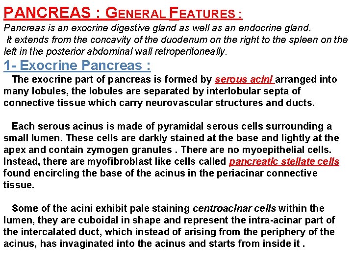 PANCREAS : GENERAL FEATURES : Pancreas is an exocrine digestive gland as well as