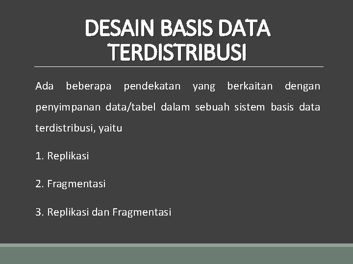 DESAIN BASIS DATA TERDISTRIBUSI Ada beberapa pendekatan yang berkaitan dengan penyimpanan data/tabel dalam sebuah