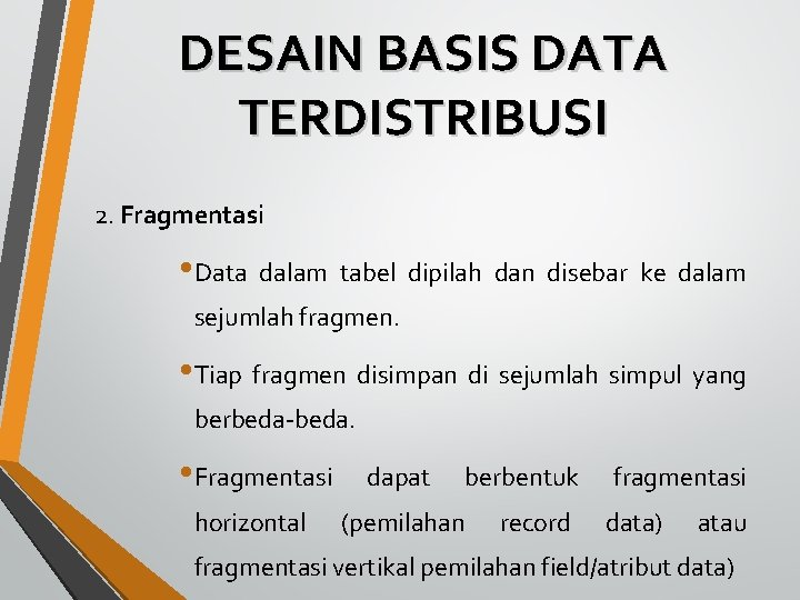 DESAIN BASIS DATA TERDISTRIBUSI 2. Fragmentasi • Data dalam tabel dipilah dan disebar ke