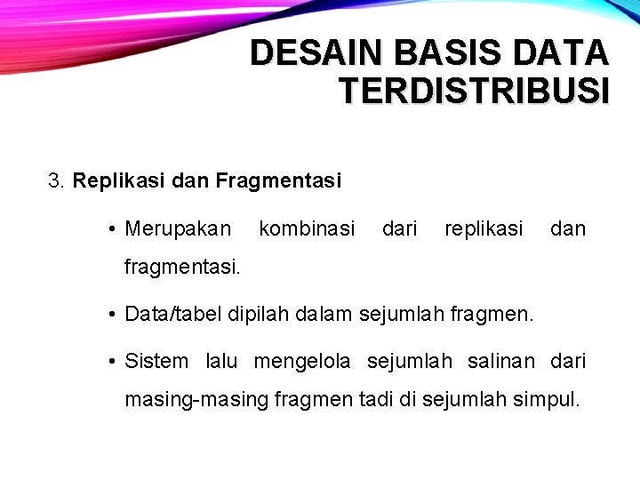 DESAIN BASIS DATA TERDISTRIBUSI 3. Replikasi dan Fragmentasi • Merupakan kombinasi dari replikasi dan