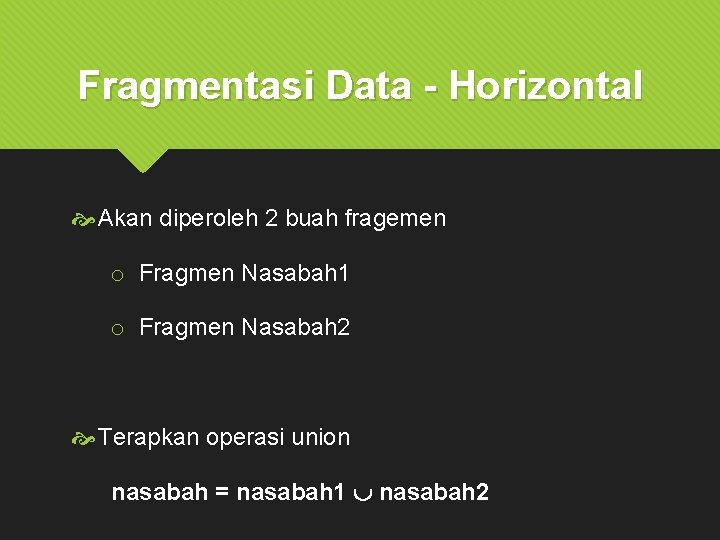 Fragmentasi Data - Horizontal Akan diperoleh 2 buah fragemen o Fragmen Nasabah 1 o