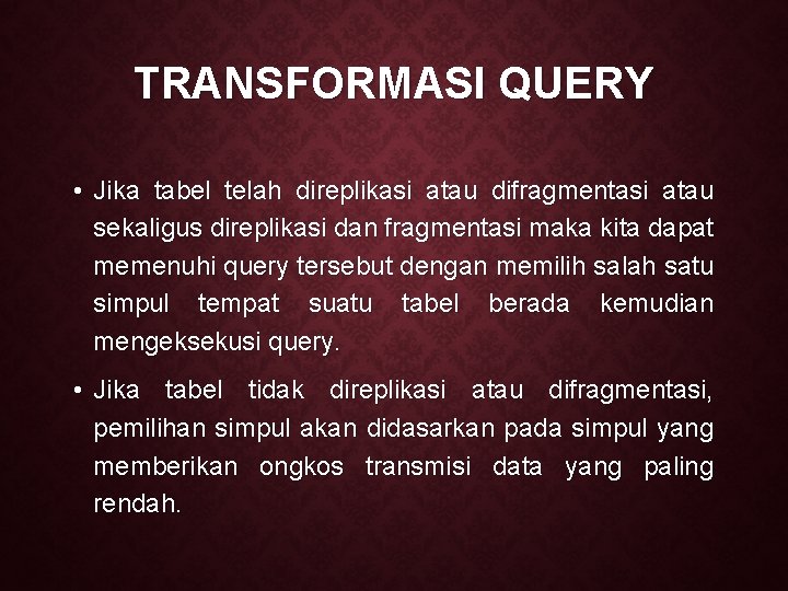 TRANSFORMASI QUERY • Jika tabel telah direplikasi atau difragmentasi atau sekaligus direplikasi dan fragmentasi