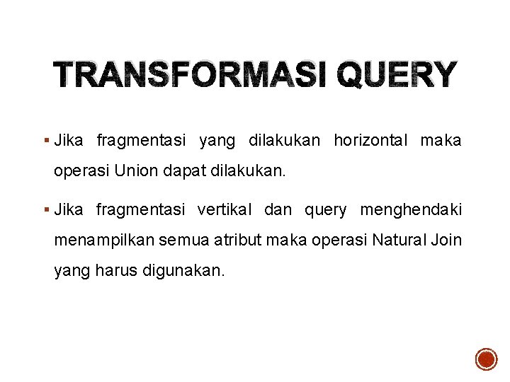 TRANSFORMASI QUERY § Jika fragmentasi yang dilakukan horizontal maka operasi Union dapat dilakukan. §