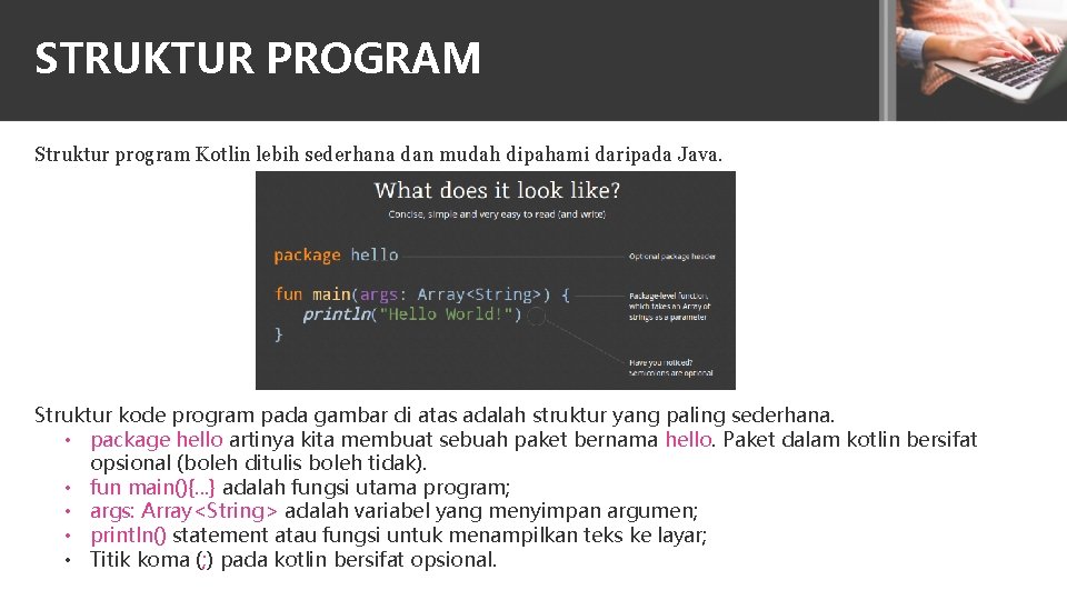 STRUKTUR PROGRAM Struktur program Kotlin lebih sederhana dan mudah dipahami daripada Java. Struktur kode