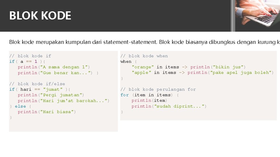 BLOK KODE Blok kode merupakan kumpulan dari statement-statement. Blok kode biasanya dibungkus dengan kurung