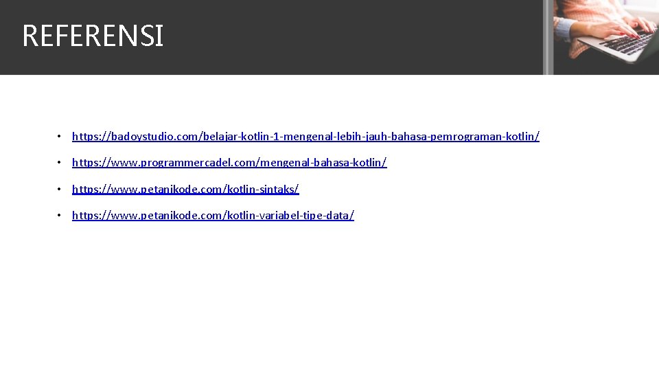 REFERENSI • https: //badoystudio. com/belajar-kotlin-1 -mengenal-lebih-jauh-bahasa-pemrograman-kotlin/ • https: //www. programmercadel. com/mengenal-bahasa-kotlin/ • https: //www.