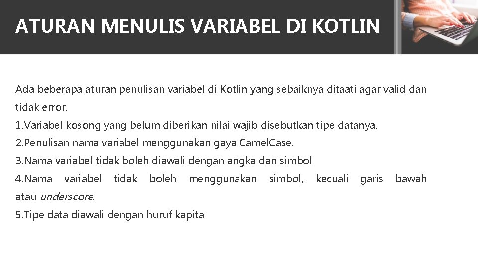 ATURAN MENULIS VARIABEL DI KOTLIN Ada beberapa aturan penulisan variabel di Kotlin yang sebaiknya