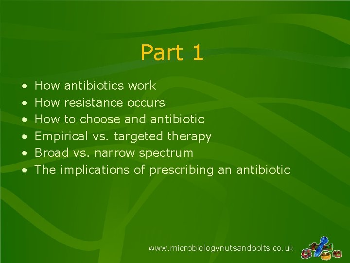 Part 1 • • • How antibiotics work How resistance occurs How to choose