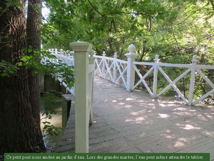 Ce petit pont nous amène au jardin d’eau. Lors des grandes marées, l’eau peut