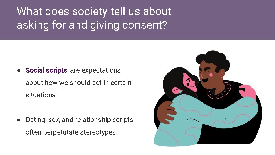 What does society tell us about asking for and giving consent? ● Social scripts