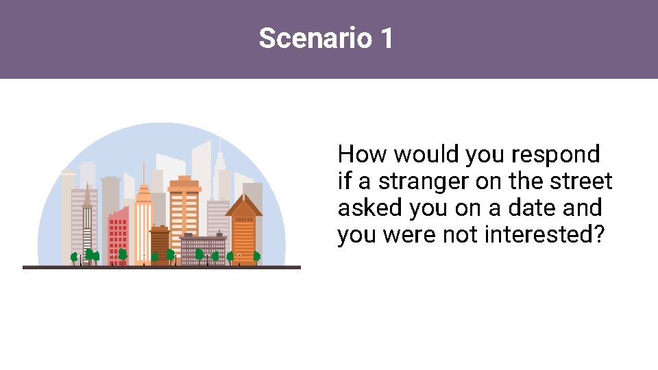 Scenario 1 How would you respond if a stranger on the street asked you