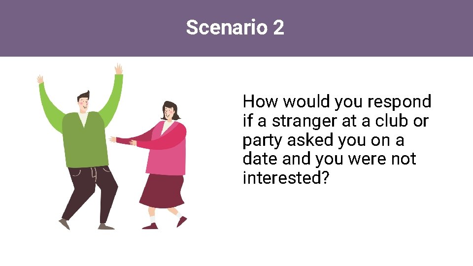 Scenario 2 How would you respond if a stranger at a club or party