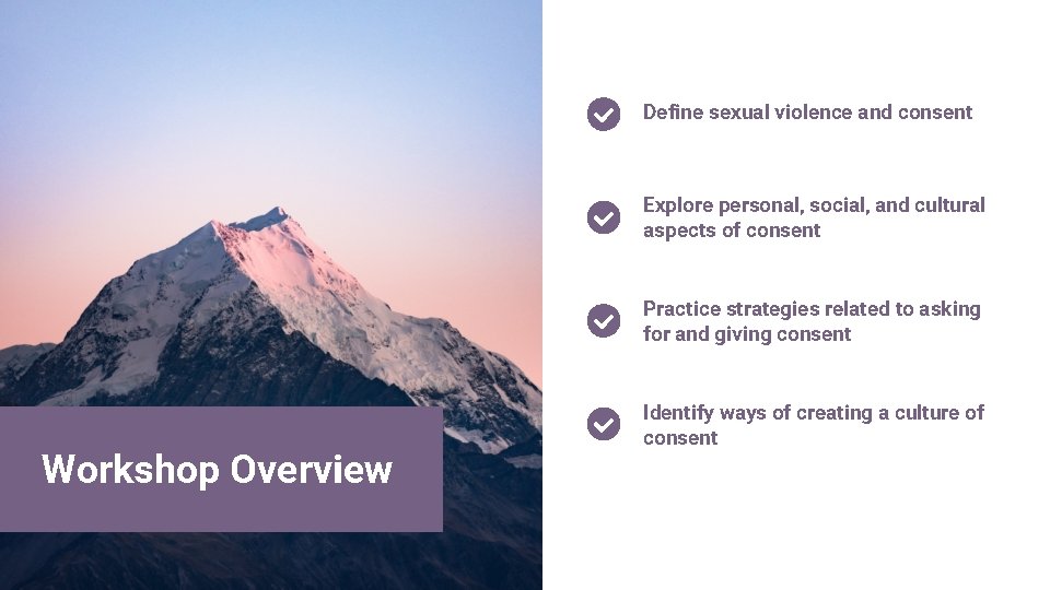 Define sexual violence and consent Explore personal, social, and cultural aspects of consent Practice