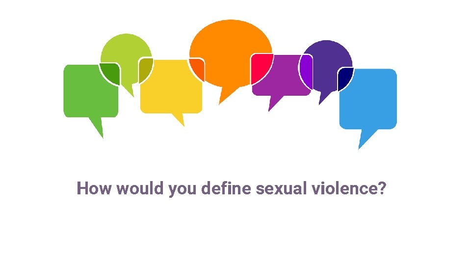 How would you define sexual violence? 