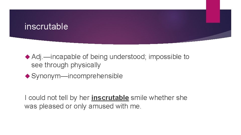 inscrutable Adj. —incapable of being understood; impossible to see through physically Synonym—incomprehensible I could