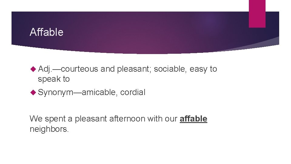 Affable Adj. —courteous and pleasant; sociable, easy to speak to Synonym—amicable, cordial We spent