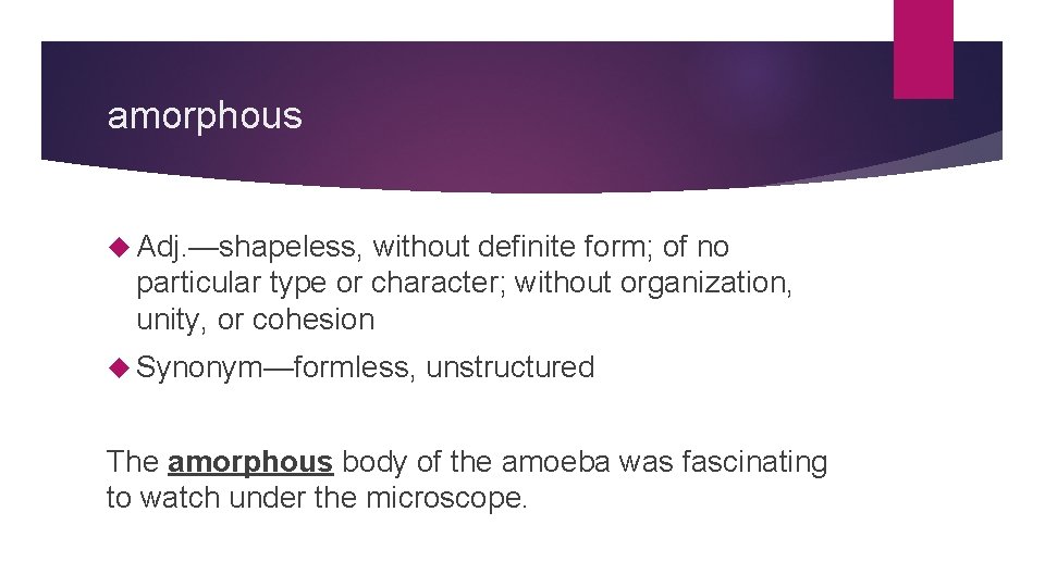 amorphous Adj. —shapeless, without definite form; of no particular type or character; without organization,