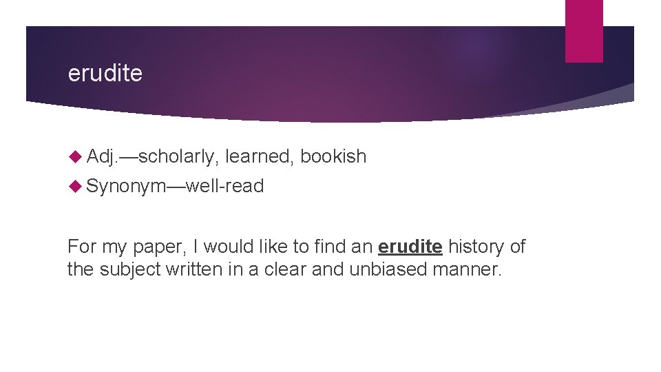 erudite Adj. —scholarly, learned, bookish Synonym—well-read For my paper, I would like to find