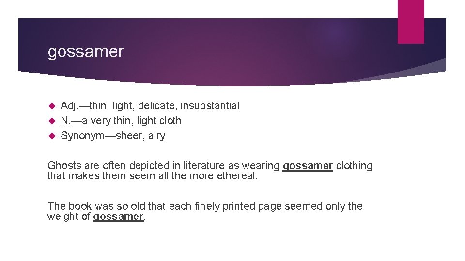 gossamer Adj. —thin, light, delicate, insubstantial N. —a very thin, light cloth Synonym—sheer, airy