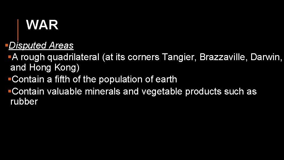 WAR §Disputed Areas §A rough quadrilateral (at its corners Tangier, Brazzaville, Darwin, and Hong