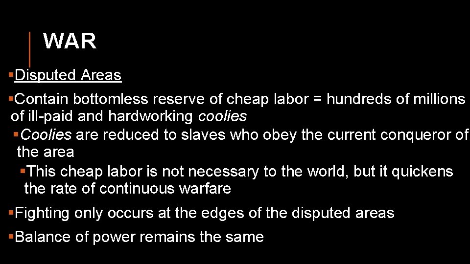 WAR §Disputed Areas §Contain bottomless reserve of cheap labor = hundreds of millions of