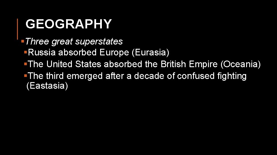 GEOGRAPHY §Three great superstates §Russia absorbed Europe (Eurasia) §The United States absorbed the British