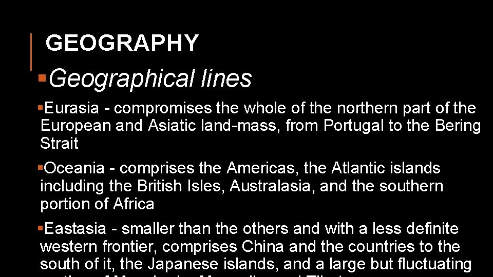 GEOGRAPHY §Geographical lines §Eurasia - compromises the whole of the northern part of the
