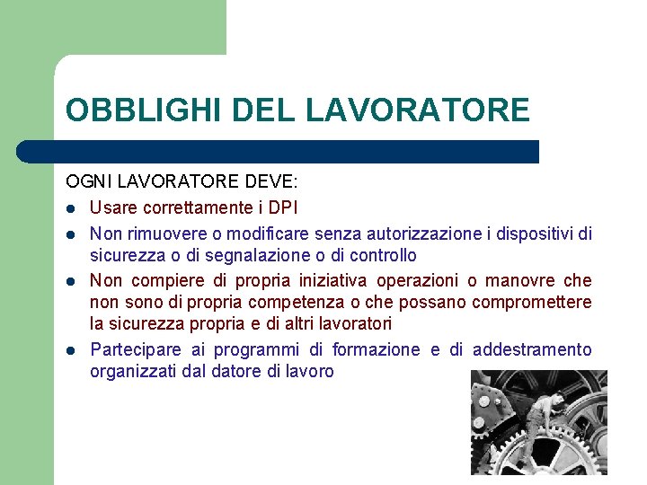 OBBLIGHI DEL LAVORATORE OGNI LAVORATORE DEVE: l Usare correttamente i DPI l Non rimuovere