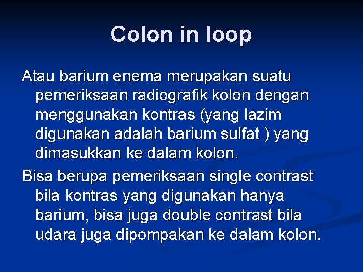 Colon in loop Atau barium enema merupakan suatu pemeriksaan radiografik kolon dengan menggunakan kontras