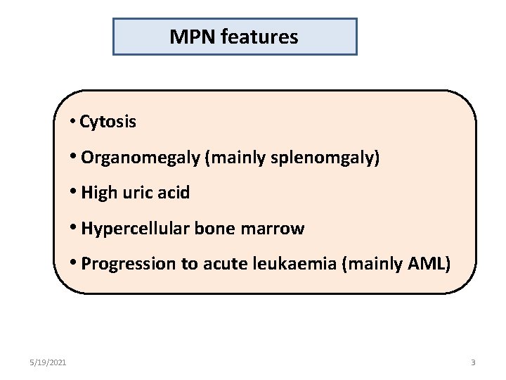 MPN features • Cytosis • Organomegaly (mainly splenomgaly) • High uric acid • Hypercellular