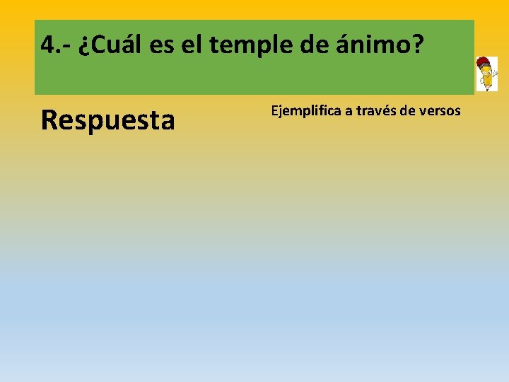 4. - ¿Cuál es el temple de ánimo? Respuesta Ejemplifica a través de versos