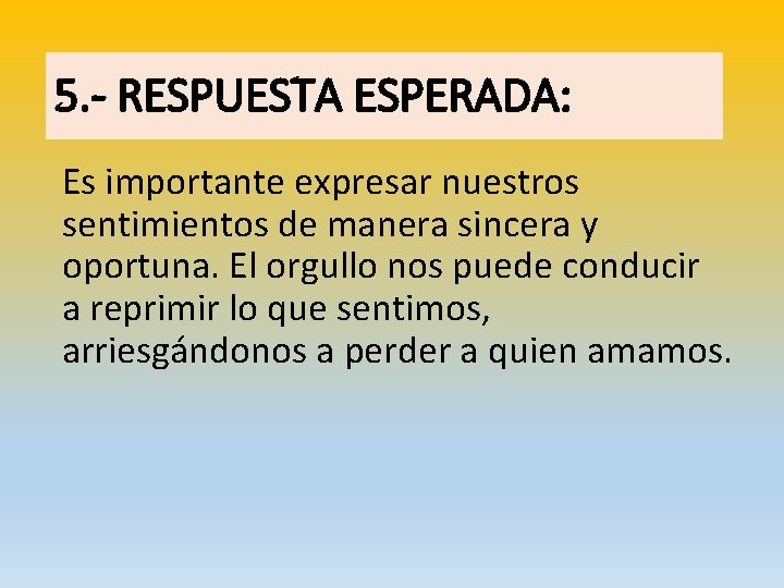 5. - RESPUESTA ESPERADA: Es importante expresar nuestros sentimientos de manera sincera y oportuna.