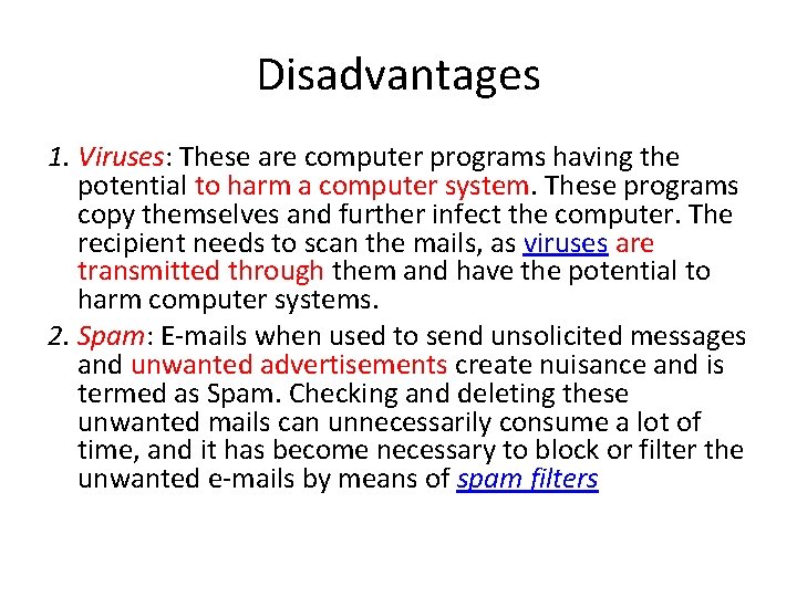 Disadvantages 1. Viruses: These are computer programs having the potential to harm a computer