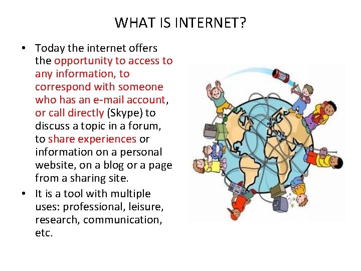 WHAT IS INTERNET? • Today the internet offers the opportunity to access to any