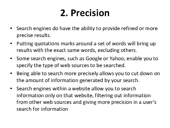 2. Precision • Search engines do have the ability to provide refined or more